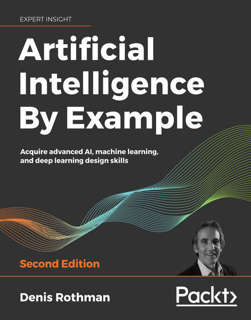 Book cover of Artificial Intelligence By Example: Acquire advanced AI, machine learning, and deep learning design skills, 2nd Edition