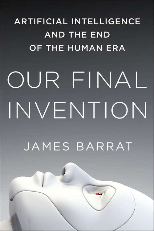 Book cover of Our Final Invention: Artificial Intelligence and the End of the Human Era