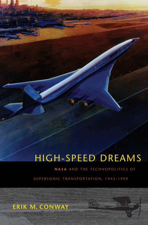 Book cover of High-Speed Dreams: NASA and the Technopolitics of Supersonic Transportation, 1945–1999 (New Series in NASA History)