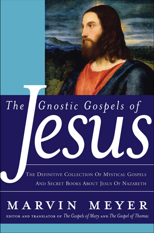 Book cover of The Gnostic Gospels of Jesus: The Definitive Collection of Mystical Gospels and Secret Books about Jesus of Nazareth