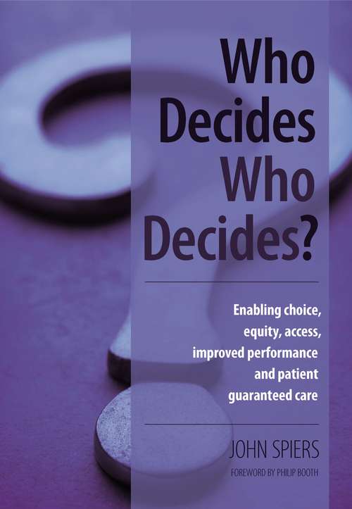 Book cover of Who Decides Who Decides?: Enabling Choice, Equity, Access, Improved Performance and Patient Guaranteed Care