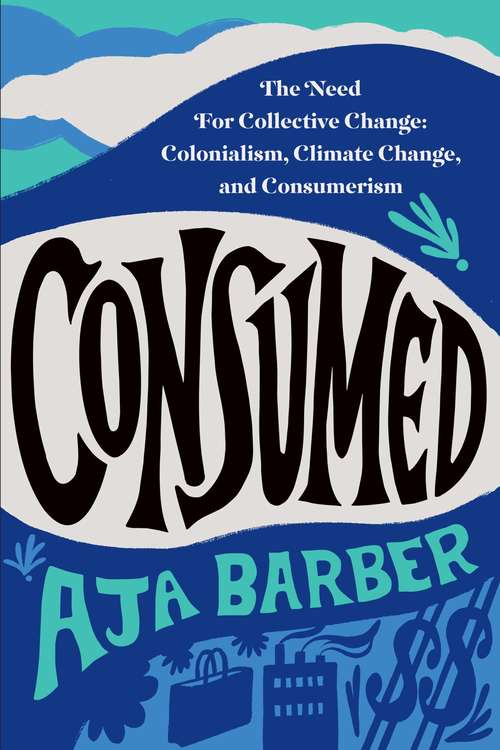Book cover of Consumed: The Need for Collective Change: Colonialism, Climate Change, and Consumerism