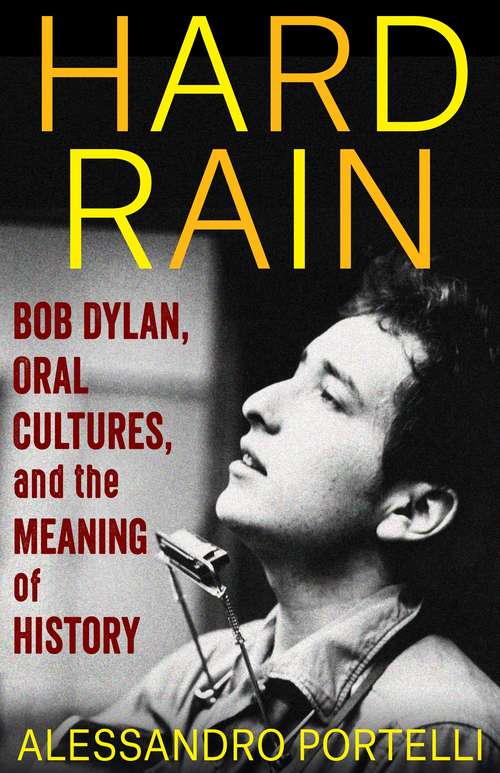 Book cover of Hard Rain: Bob Dylan, Oral Cultures, and the Meaning of History (The Columbia Oral History Series)