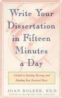 Book cover of Writing Your Dissertation in Fifteen Minutes a Day: A Guide to Starting, Revising, and Finishing your Doctoral Thesis (First Edition)