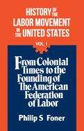 Book cover of The History of the Labor Movement in the United States, Vol. 1: From Colonial Times to the Founding of the American Federation of Labor