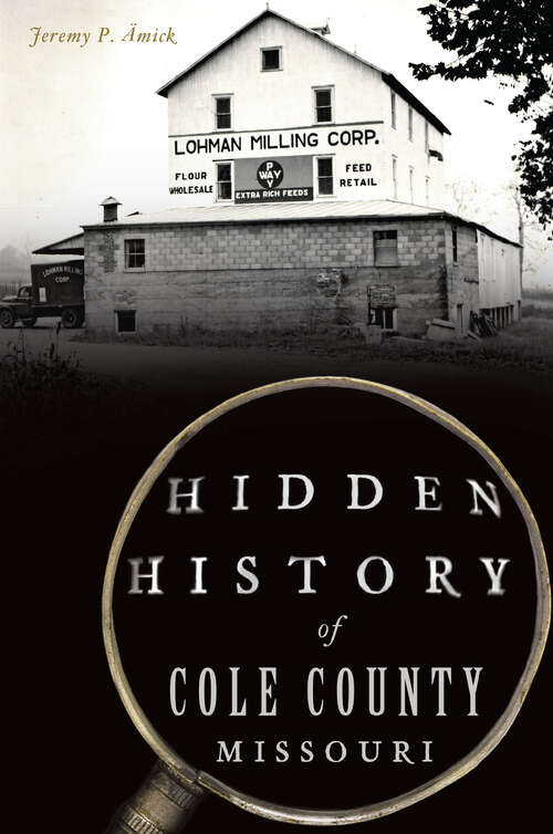Book cover of Hidden History of Cole County, Missouri (Hidden History)