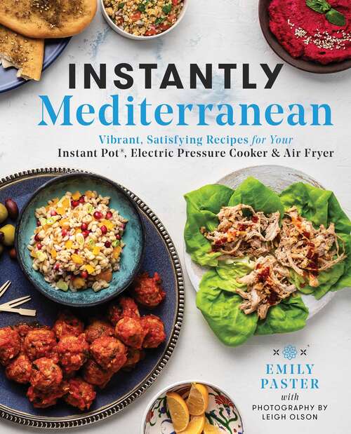 Book cover of Instantly Mediterranean: Vibrant, Satisfying Recipes for Your Instant Pot®, Electric Pressure Cooker, and Air Fryer