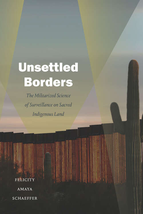 Book cover of Unsettled Borders: The Militarized Science of Surveillance on Sacred Indigenous Land (Dissident Acts)