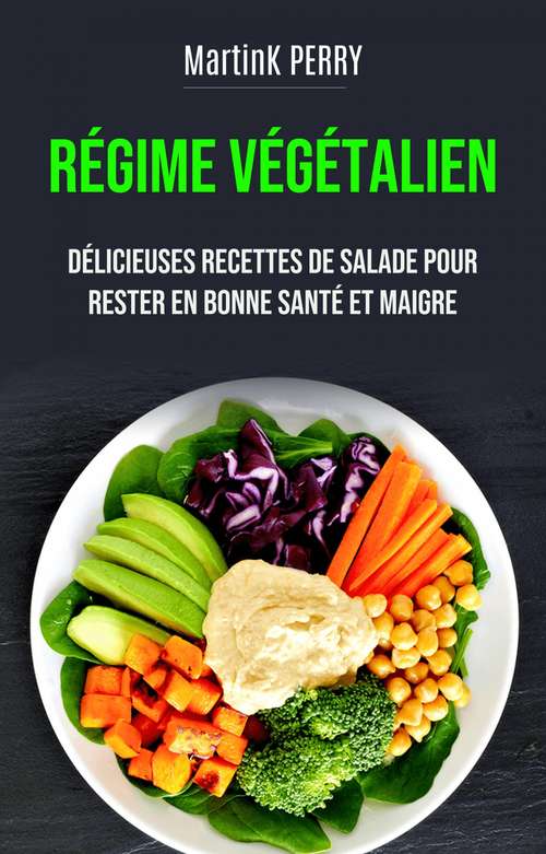 Book cover of Régime Végétalien: Délicieuses Recettes De Salade Pour Rester En Bonne Santé Et Maigre