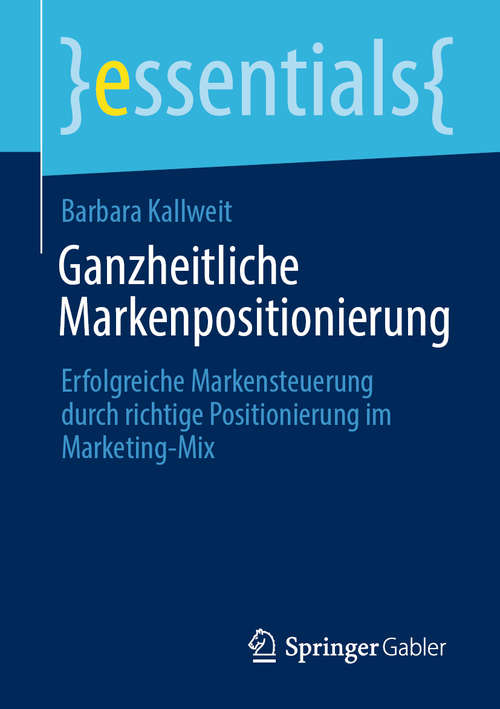 Book cover of Ganzheitliche Markenpositionierung: Erfolgreiche Markensteuerung durch richtige Positionierung im Marketing-Mix (1. Aufl. 2020) (essentials)