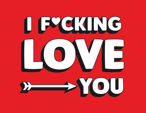 Book cover of I F*cking Love You: Real and Relatable Ways to Be Romantic