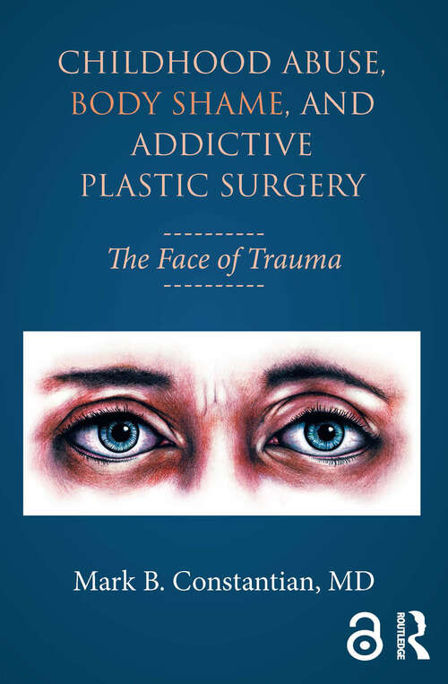 Book cover of Childhood Abuse, Body Shame, and Addictive Plastic Surgery: The Face of Trauma