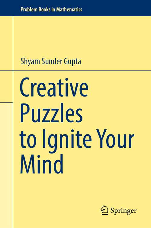 Book cover of Creative Puzzles to Ignite Your Mind (1st ed. 2023) (Problem Books in Mathematics)