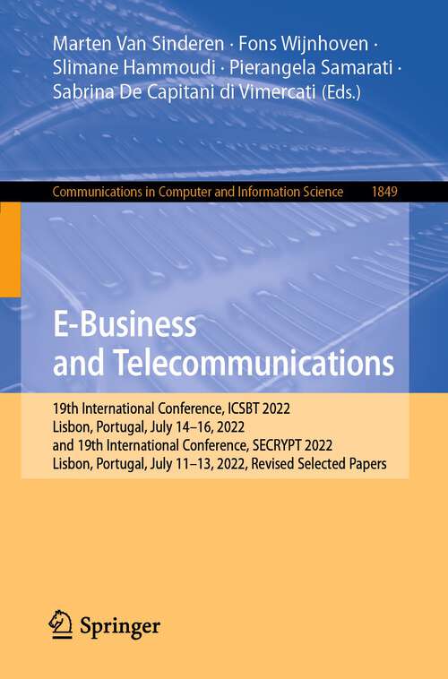 Book cover of E-Business and Telecommunications: 19th International Conference, ICSBT 2022, Lisbon, Portugal, July 14–16, 2022, and 19th International Conference, SECRYPT 2022, Lisbon, Portugal, July 11-13, 2022, Revised Selected Papers (1st ed. 2023) (Communications in Computer and Information Science #1849)