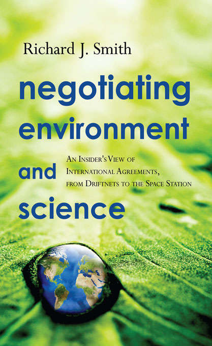 Book cover of Negotiating Environment and Science: An Insider's View of International Agreements, from Driftnets to the Space Station