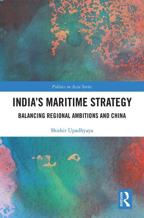 Book cover of India’s Maritime Strategy: Balancing Regional Ambitions and China (Politics in Asia)