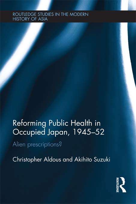 Book cover of Reforming Public Health in Occupied Japan, 1945-52: Alien Prescriptions? (Routledge Studies in the Modern History of Asia)