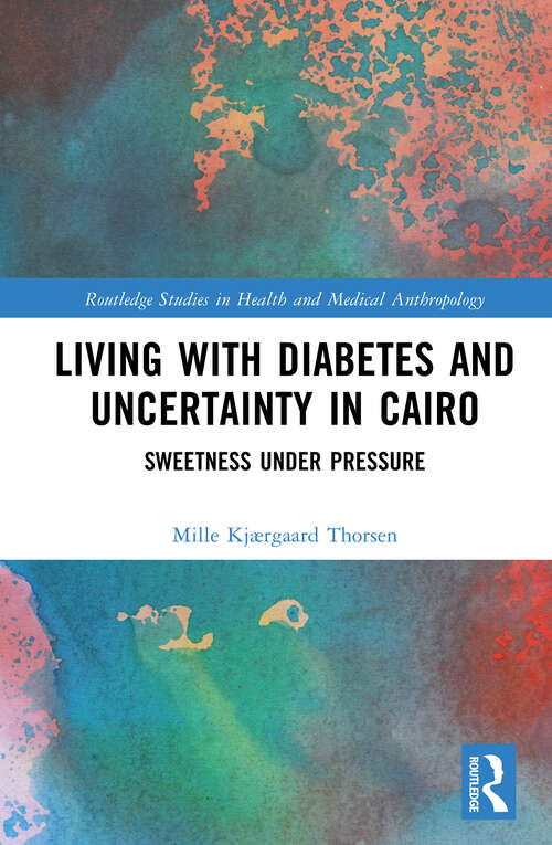 Book cover of Living with Diabetes and Uncertainty in Cairo: Sweetness Under Pressure (Routledge Studies in Health and Medical Anthropology)