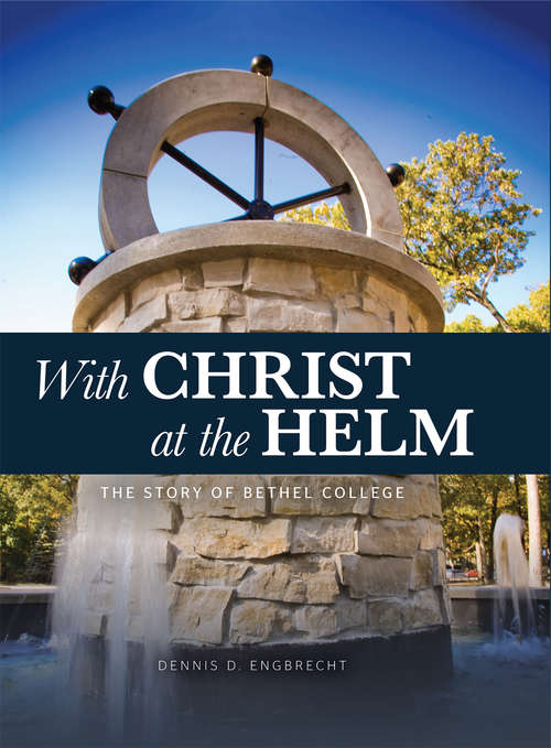 Book cover of With Christ at the Helm: The Story of Bethel College