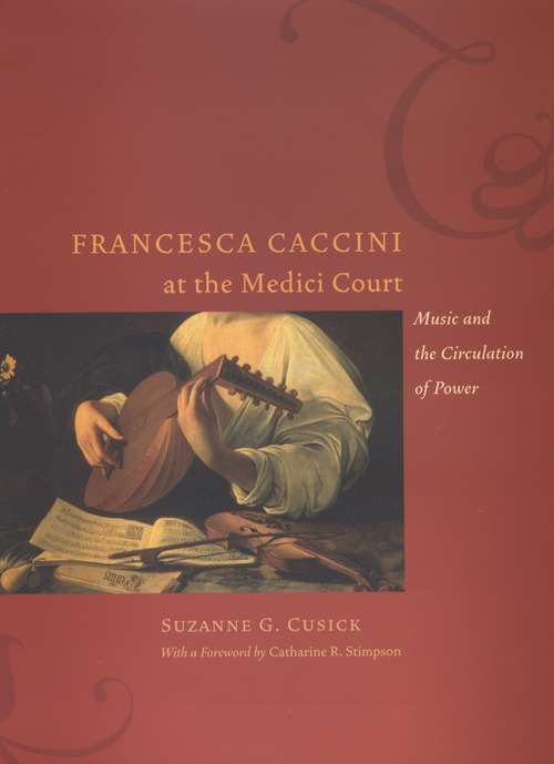 Book cover of Francesca Caccini at the Medici Court: Music and the Circulation of Power (Women In Culture And Society Ser.)