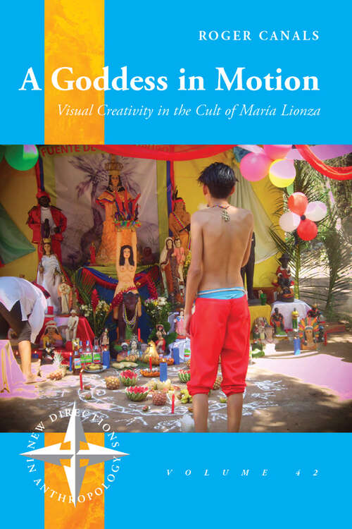 Book cover of A Goddess in Motion: Visual Creativity in the Cult of MarÃ­a Lionza (New Directions in Anthropology #42)