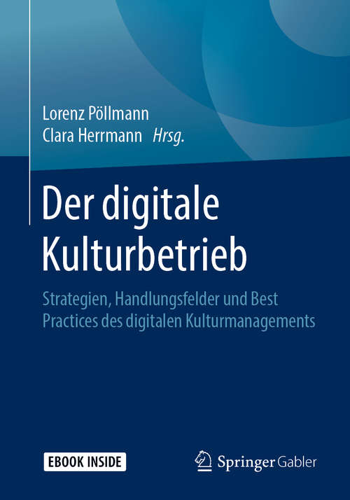 Book cover of Der digitale Kulturbetrieb: Strategien, Handlungsfelder und Best Practices des digitalen Kulturmanagements (1. Aufl. 2019)