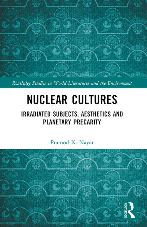 Book cover of Nuclear Cultures: Irradiated Subjects, Aesthetics and Planetary Precarity (Routledge Studies in World Literatures and the Environment)