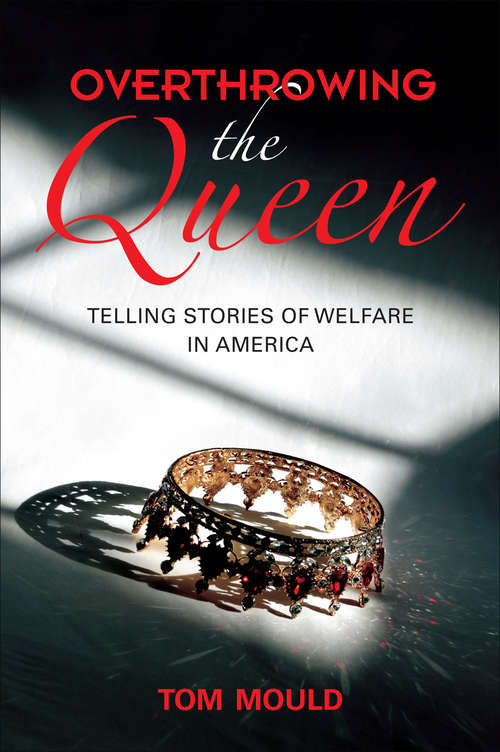 Book cover of Overthrowing the Queen: Telling Stories of Welfare in America