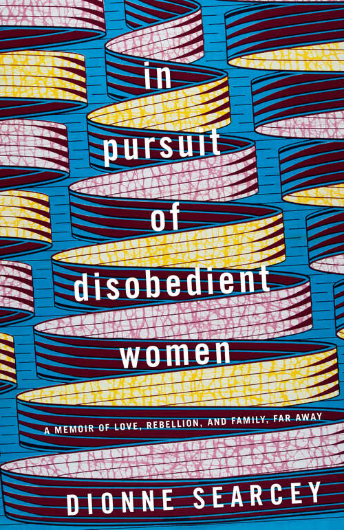 Book cover of In Pursuit of Disobedient Women: A Memoir of Love, Rebellion, and Family, Far Away