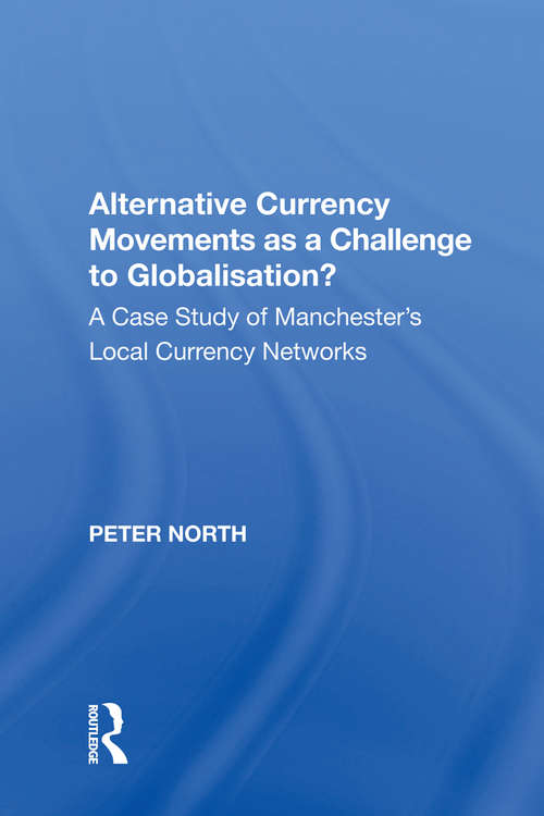 Book cover of Alternative Currency Movements as a Challenge to Globalisation?: A Case Study of Manchester's Local Currency Networks (Ashgate Economic Geography Ser.)