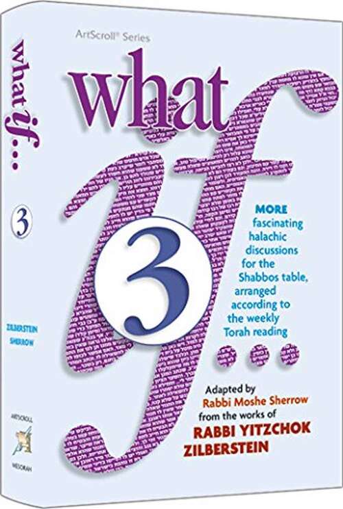 Book cover of What if…?: More Fascinating Halachic Discussions for the Shabbos Table, Arranged According to the Weekly Torah Reading (What If…? #3)