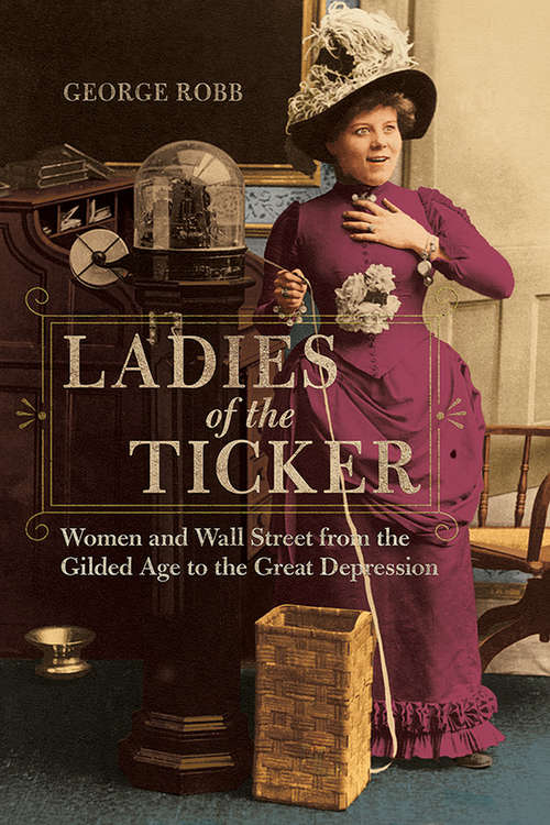 Book cover of Ladies of the Ticker: Women and Wall Street from the Gilded Age to the Great Depression