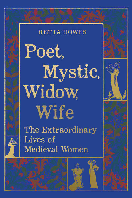 Book cover of Poet, Mystic, Widow, Wife: The Extraordinary Lives of Medieval Women