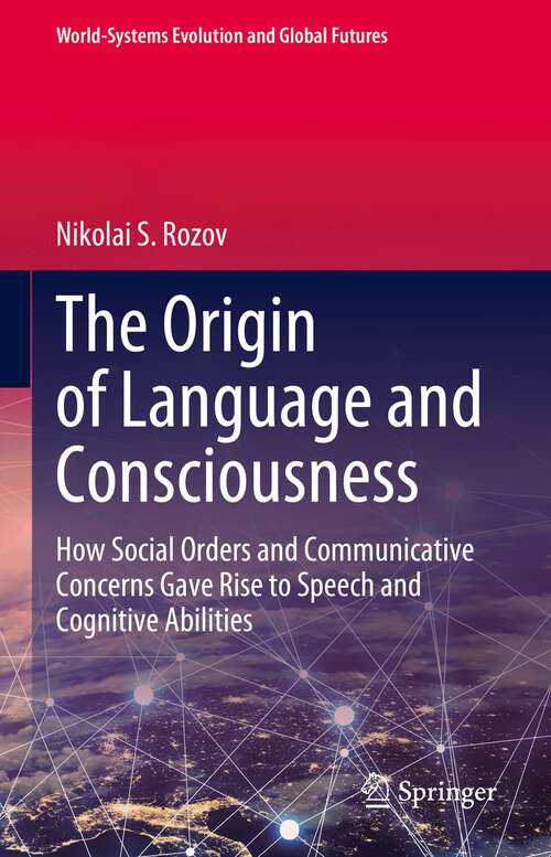 Book cover of The Origin of Language and Consciousness: How Social Orders and Communicative Concerns Gave Rise to Speech and Cognitive Abilities (1st ed. 2023) (World-Systems Evolution and Global Futures)