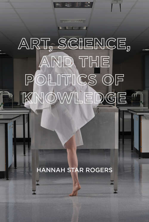 Book cover of Art, Science, and the Politics of Knowledge