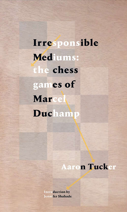 Book cover of Irresponsible Mediums: The Chess Games of Marcel Duchamp