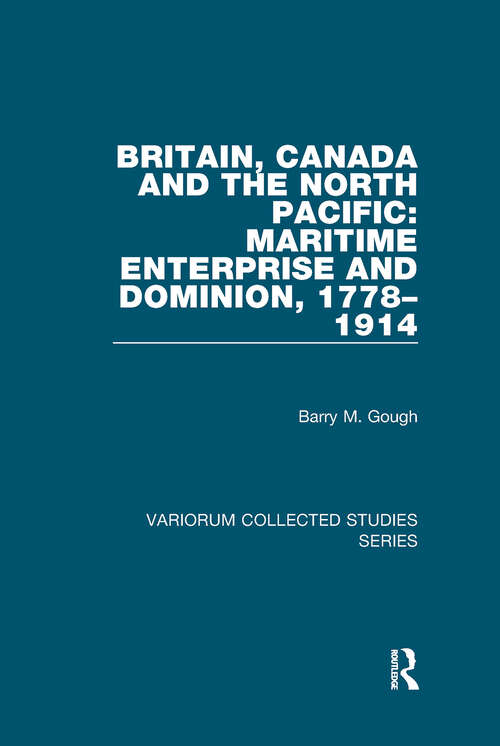 Book cover of Britain, Canada and the North Pacific: Maritime Enterprise and Dominion, 1778–1914 (Variorum Collected Studies #786)