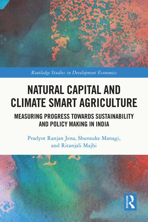 Book cover of Natural Capital and Climate Smart Agriculture: Measuring Progress towards Sustainability and Policy Making in India (Routledge Studies in Development Economics)