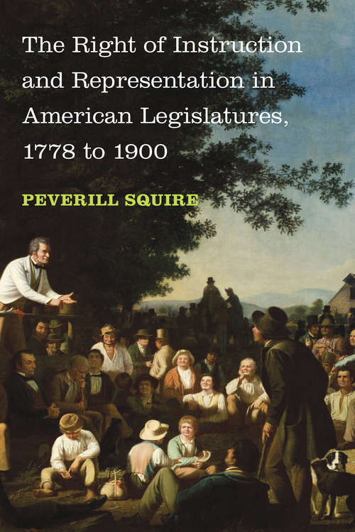 Book cover of The Right of Instruction and Representation in American Legislatures, 1778 to 1900