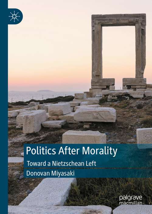 Book cover of Politics After Morality: Toward a Nietzschean Left (1st ed. 2022)