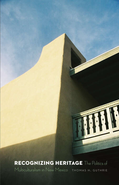 Book cover of Recognizing Heritage: The Politics of Multiculturalism in New Mexico