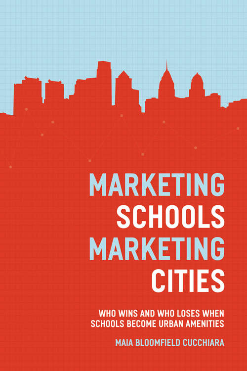 Book cover of Marketing Schools, Marketing Cities: Who Wins and Who Loses When Schools Become Urban Amenities