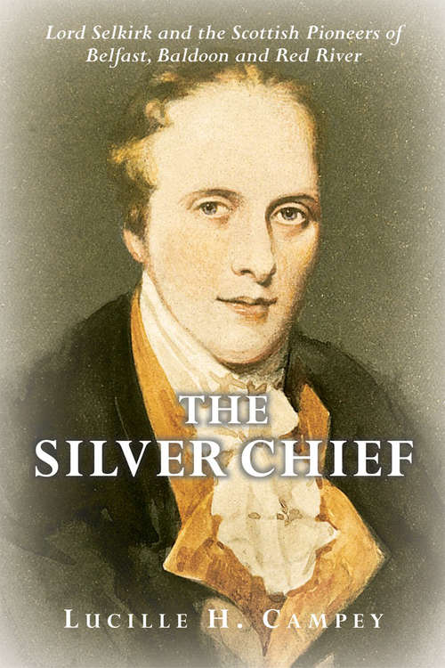 Book cover of The Silver Chief: Lord Selkirk and the Scottish Pioneers of Belfast, Baldoon and Red River