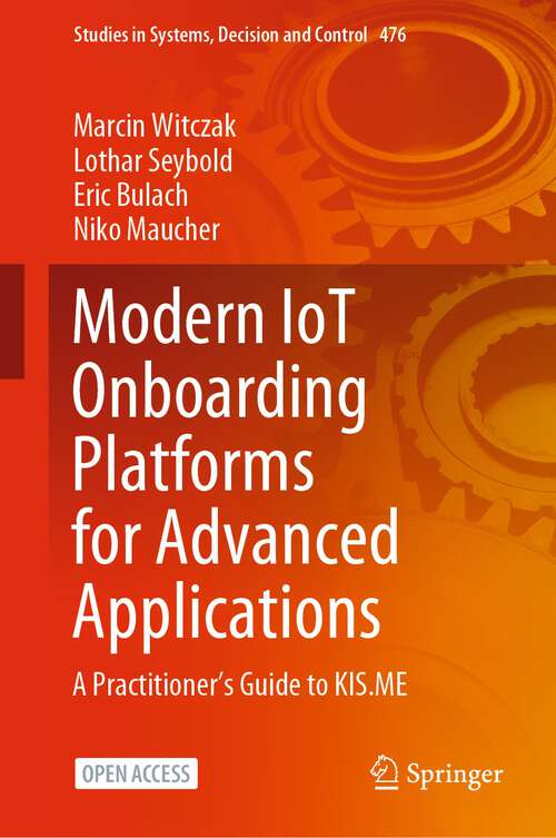 Book cover of Modern IoT Onboarding Platforms for Advanced Applications: A Practitioner’s Guide to KIS.ME (1st ed. 2023) (Studies in Systems, Decision and Control #476)