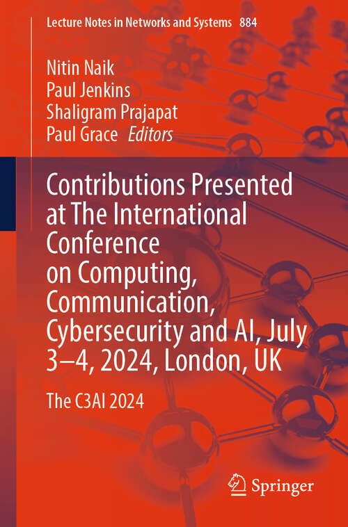 Book cover of Contributions Presented at The International Conference on Computing, Communication, Cybersecurity and AI, July 3–4, 2024, London, UK: The C3AI 2024 (Lecture Notes in Networks and Systems #884)