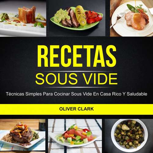 Book cover of Recetas Sous Vide: Técnicas simples para cocinar Sous Vide en casa rico y saludable: Técnicas simples para cocinar Sous Vide en casa rico y saludable