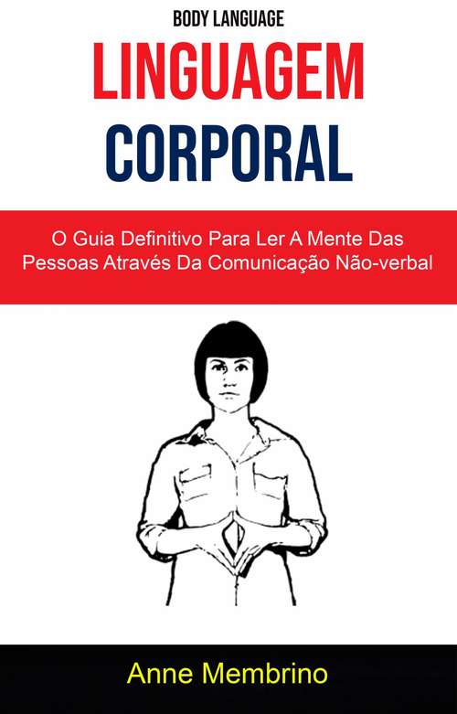 Book cover of Linguagem Corporal: O Guia Definitivo Para Ler A Mente Das Pessoas Através Da Comunicação Não-verbal ( Body Language)