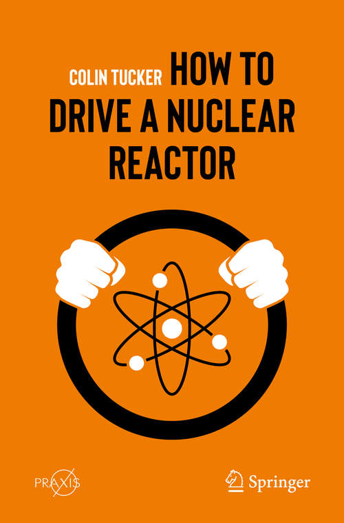 Book cover of How to Drive a Nuclear Reactor (1st ed. 2019) (Springer Praxis Books)