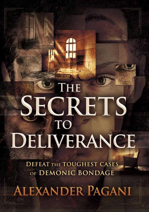 Book cover of The Secrets to Deliverance: Defeat the Toughest Cases of Demonic Bondage
