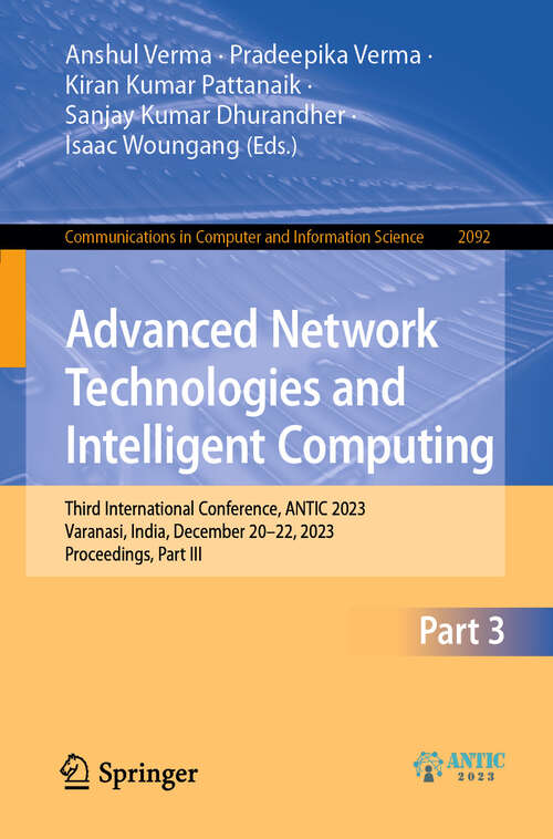 Book cover of Advanced Network Technologies and Intelligent Computing: Third International Conference, ANTIC 2023, Varanasi, India, December 20-22, 2023, Proceedings, Part III (2024) (Communications in Computer and Information Science #2092)